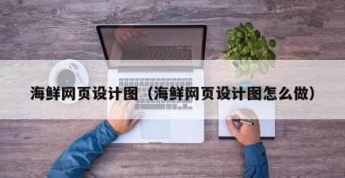 滨州海鲜网页设计图（海鲜网页设计图怎么做）