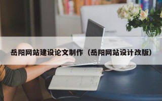 滨州岳阳网站建设论文制作（岳阳网站设计改版）
