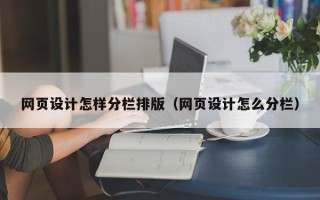滨州网页设计怎样分栏排版（网页设计怎么分栏）