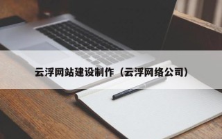 滨州云浮网站建设制作（云浮网络公司）